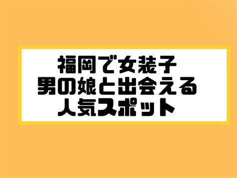 福岡で女装子/ニューハーフと出会う！人気のスポット10選